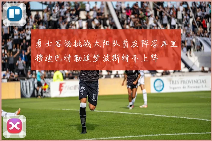 勇士客场挑战太阳队首发阵容库里穆迪巴特勒追梦波斯特齐上阵