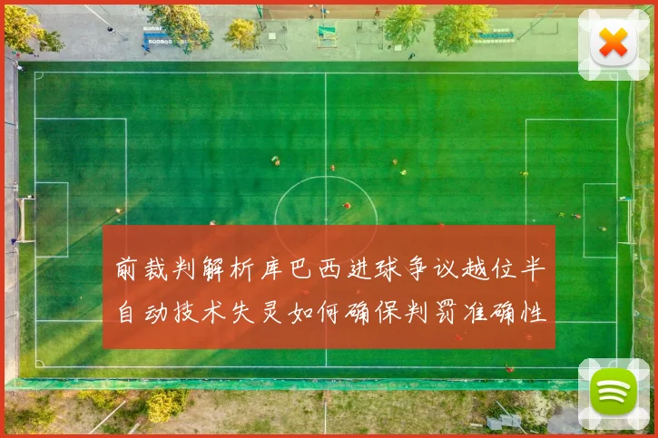 前裁判解析库巴西进球争议越位半自动技术失灵如何确保判罚准确性